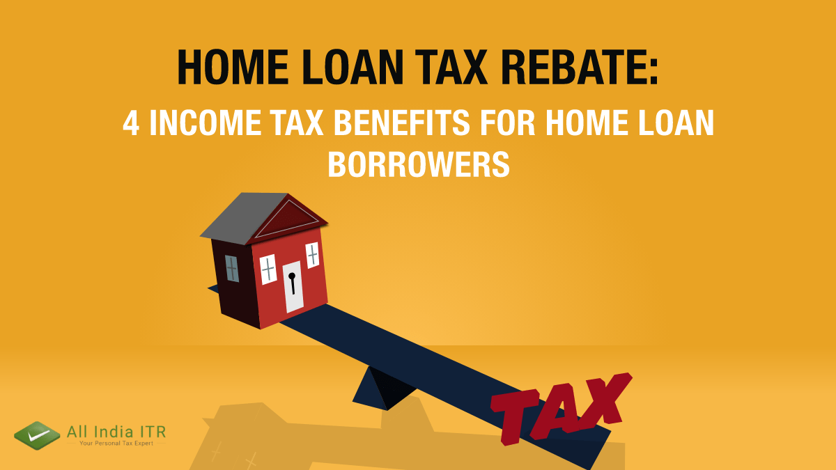 Home Loan Tax Rebate 4 tax benefits for home loan borrowers