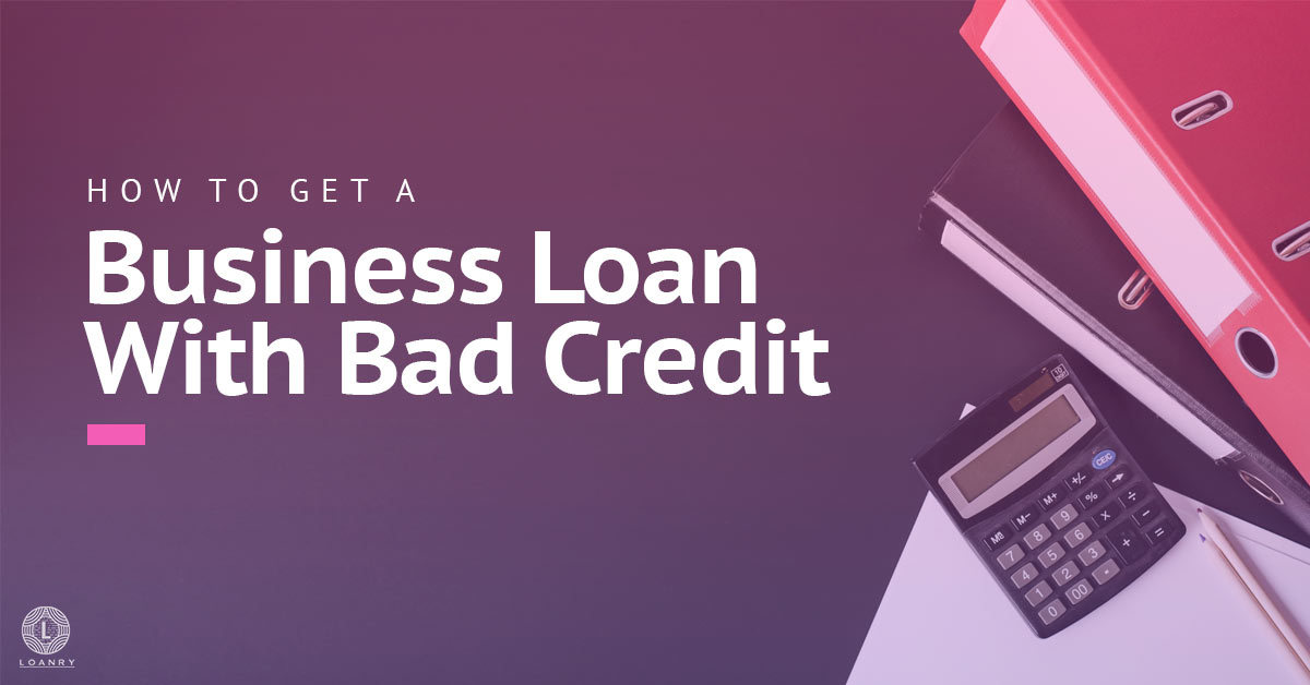 How to Get A Business Loan With Bad Credit? Loanry