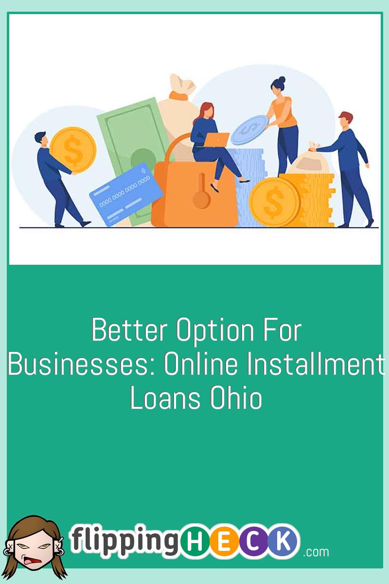 Better Option For Businesses Online Installment Loans Ohio Flipping