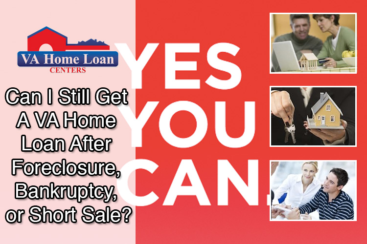 Can I Get A VA Home Loan After Foreclosure, Bankruptcy, or Short Sale?