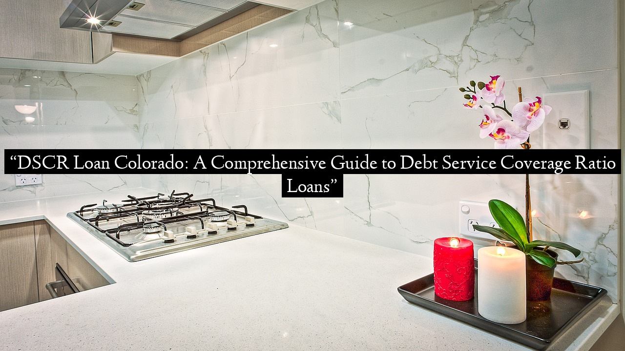 “DSCR Loan Colorado: A Comprehensive Guide to Debt Service Coverage Ratio Loans”