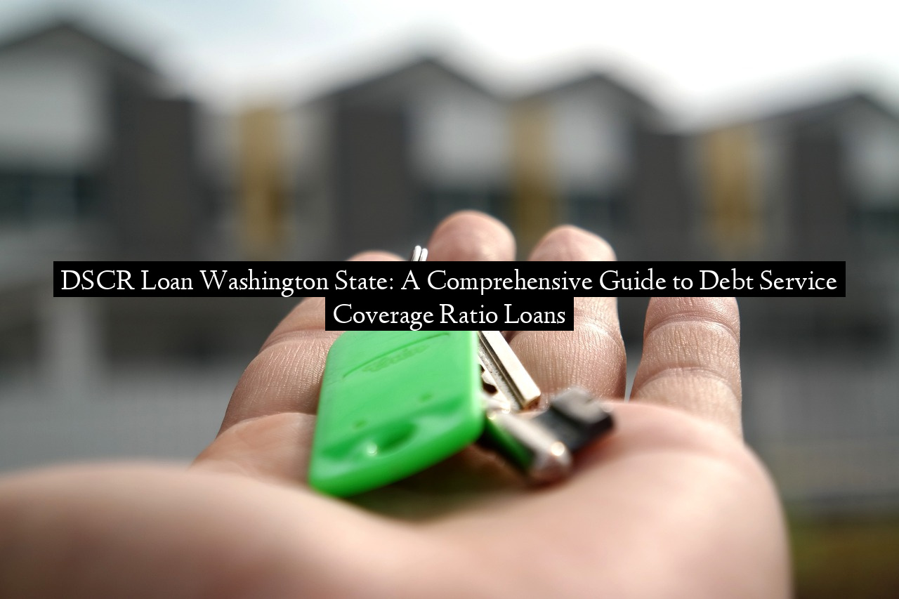 DSCR Loan Washington State: A Comprehensive Guide to Debt Service Coverage Ratio Loans