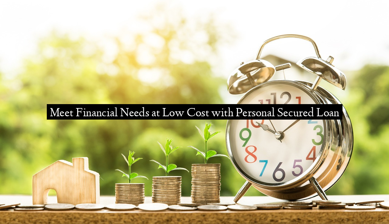 Meet Financial Needs at Low Cost with Personal Secured Loan