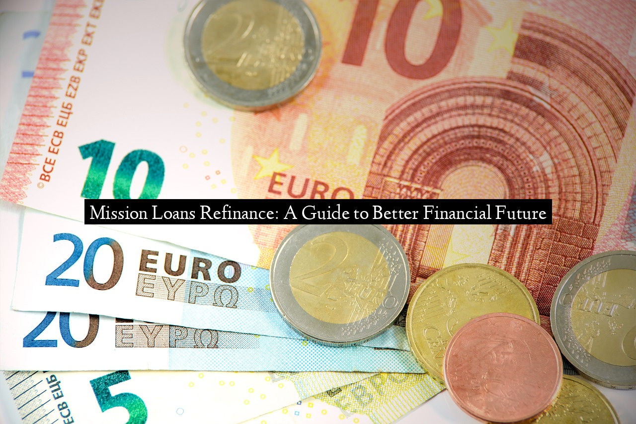 Mission Loans Refinance: A Guide to Better Financial Future