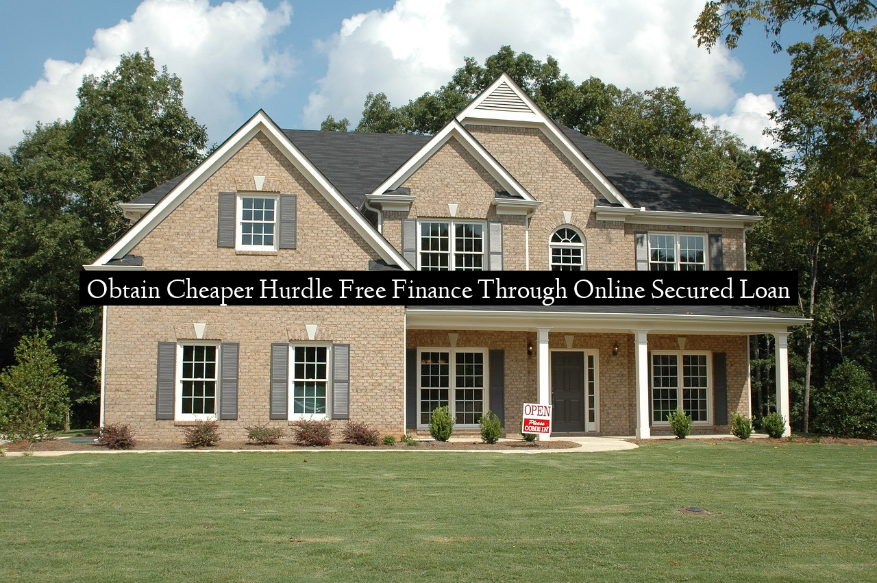 Obtain Cheaper Hurdle Free Finance Through Online Secured Loan