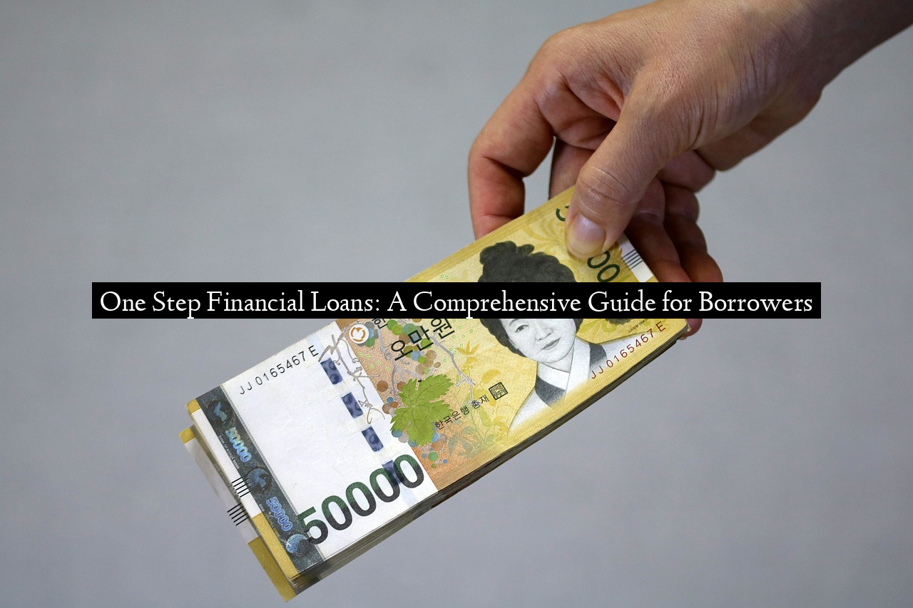One Step Financial Loans: A Comprehensive Guide for Borrowers