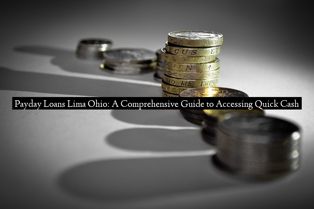 Payday Loans Lima Ohio: A Comprehensive Guide to Accessing Quick Cash