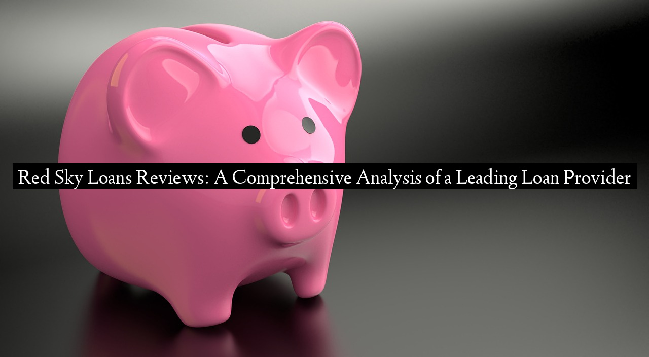 Red Sky Loans Reviews: A Comprehensive Analysis of a Leading Loan Provider