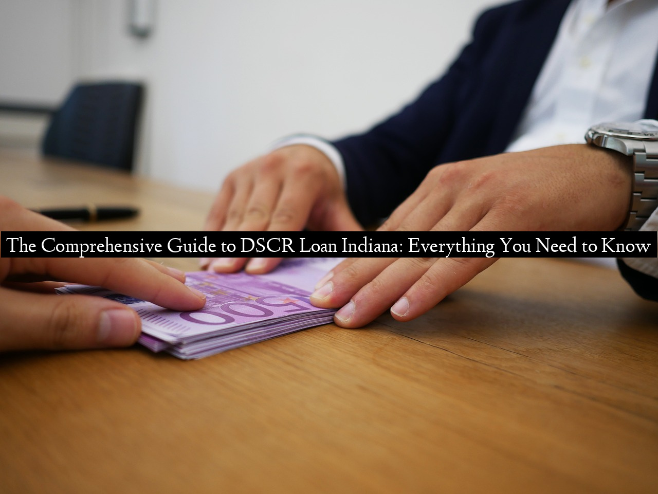 The Comprehensive Guide to DSCR Loan Indiana: Everything You Need to Know