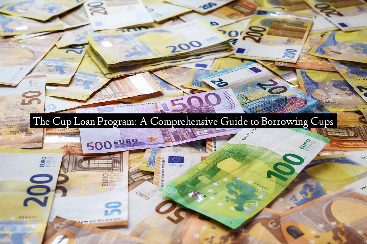 The Cup Loan Program: A Comprehensive Guide to Borrowing Cups