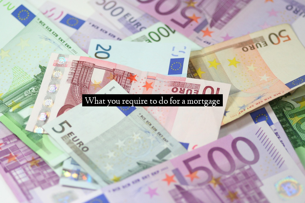 What you require to do for a mortgage