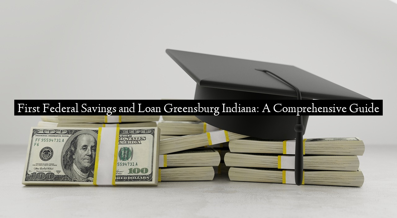 First Federal Savings and Loan Greensburg Indiana: A Comprehensive Guide